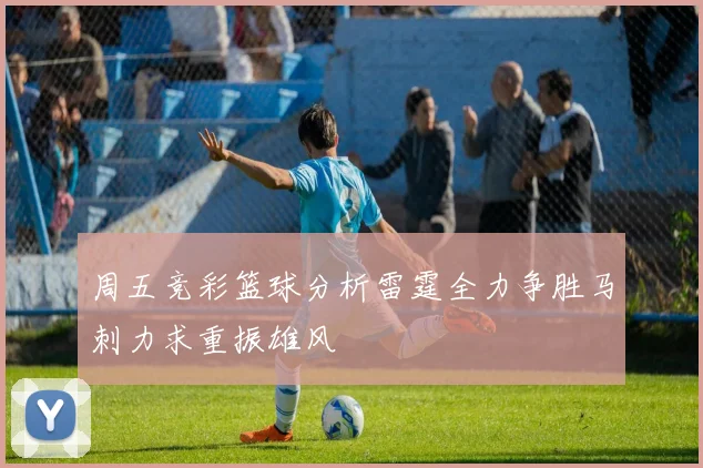 周五竞彩篮球分析雷霆全力争胜马刺力求重振雄风